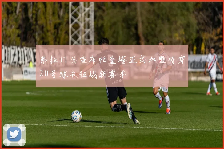 弗拉门戈宣布帕奎塔正式加盟将穿20号球衣征战新赛季
